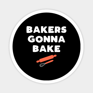 Bakers Gonna Bake - funny baking slogan gift Magnet